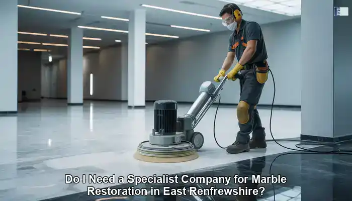 Marble Restoration Specialists Needed in East Renfrewshire?